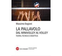 La pallavolo. Dal minivolley al volley. Teoria, tecnica e didattica