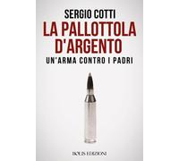 Libri Sergio Cotti - La Pallottola D'argento. Un'arma Contro I Padri
