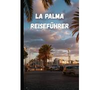 La Palma Reiseführer: Natur, Kultur und Vulkanabenteuer der Isla Bonita