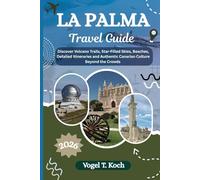 LA PALMA TRAVEL GUIDE: Discover Volcano Trails, Star-Filled Skies, Beaches, Detailed Itineraries and Authentic Canarian Culture Beyond the Crowds