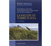 La palude di Torre Flavia. Biodiversità, gestione, conservazione di un'area umida del litorale tirrenico