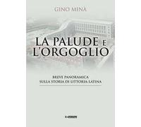 La palude e l'orgoglio. Breve panoramica sulla storia di Littoria-Latina
