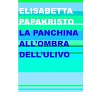 La panchina all'ombra dell'ulivo - Papakristo Elisabetta