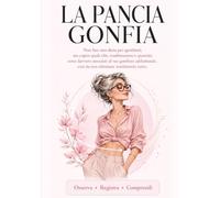 La Pancia Gonfia: Non fare una dieta per sgonfiarti, ma capire quali cibi, combinazioni e quantità sono davvero associati al tuo gonfiore addominale, così da non eliminare inutilmente tutto