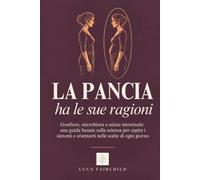 La pancia ha le sue ragioni: Gonfiore, microbiota e salute intestinale: una guida basata sulla scienza per capire i sintomi e orientarti nelle scelte di ogni giorno.