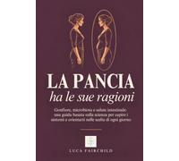 La pancia ha le sue ragioni: Gonfiore, microbiota e salute intestinale: una guida basata sulla scienza per capire i sintomi e orientarti nelle scelte di ogni giorno.