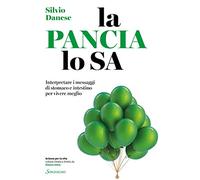 La pancia lo sa. Interpretare i messaggi di stomaco e intestino per vivere meglio