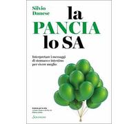 La pancia lo sa. Interpretare i messaggi di stomaco e intestino per vivere meglio
