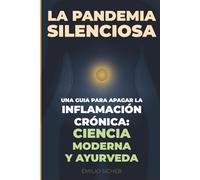 La Pandemia silenciosa: Cómo apagar la inflamación crónica uniendo la ciencia moderna con la sabiduría del Ayurveda para vivir sin dolor.