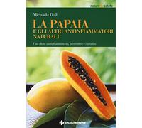 La papaia e gli altri antinfiammatori naturali. Una dieta antinfiammatoria, preventiva e curativa
