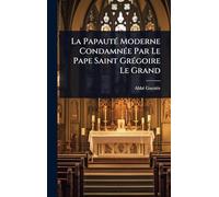La PapautÃ(c) Moderne CondamnÃ(c)e Par Le Pape Saint GrÃ(c)goire Le Grand