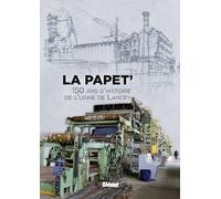 La Papet': 150 d'histoire de l'usine de Lancey. Ouvrage réalisé dans le cadre de l'exposition "La Papet' de 1869 à nos jours, Regards sur l'usine de ... blanche du 14 septembre 2012 au 30 avril 2013