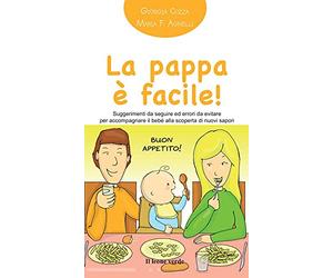 La pappa è facile! Suggerimenti da seguire ed errori da evitare per accompagnare il bebè alla scoperta di nuovi sapori