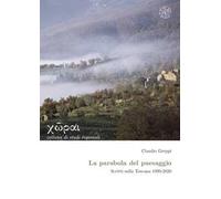 La parabola del paesaggio. Scritti sulla Toscana 1990-2020