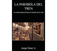 LA PARÁBOLA DEL TREN: Un viaje temporal hacia el sentido de la vida