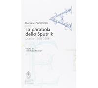 La parabola dello Sputnik. Diario 1956-1958 - Ponchiroli Daniele