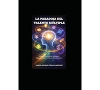 La Paradoja del Talento Múltiple: Cómo transformar la diversidad de habilidades en una carrera de alto impacto y éxito económico