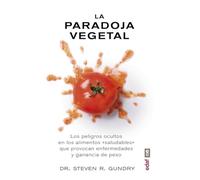 La paradoja vegetal / The Plant Paradox: Los Peligros Ocultos En Los Alimentos Saludables Que Provocan Enfermedades Y Ganancia De Peso / the Hidden ... Foods That Cause Disease and Weight Gain