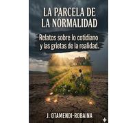 La Parcela de la Normalidad: Relatos sobe lo cotidiano y la grietas de la realidad