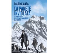 La parete inviolata. La prima ascesa del versante nord-ovest del