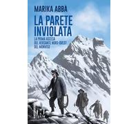 Libri Abbà Marika - La Parete Inviolata. La Prima Ascesa Del Versante Nord-Ovest