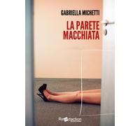 Libri Michetti Gabriella - La Parete Macchiata