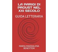 LA PARIGI DI PROUST NEL XXI SECOLO: GUIDA LETTERARIA