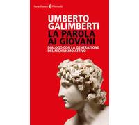 Libri Umberto Galimberti - La Parola Ai Giovani. Dialogo Con La Generazione Del