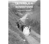 La parola ai novantenni. Venti storie dal Novecento raccolte nella provincia di Pesaro e Urbino all'inizio del terzo millennio