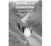 La parola ai novantenni. Venti storie dal Novecento raccolte nella provincia di Pesaro e Urbino all'inizio del terzo millennio