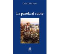 La parola al cuore - Della Porta Delia