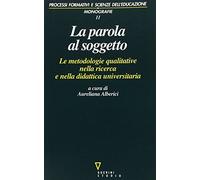 La parola al soggetto. Le metodologie qualitative nella ricerca e nella didattica universitaria