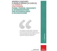 La parola che forma. Fiabe, poesie, racconti e sceneggiature per riconoscersi e riconoscere
