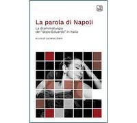 La parola di Napoli. La drammaturgia del «dopo Eduardo» in Italia