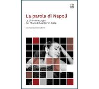 La parola di Napoli. La drammaturgia del «dopo Eduardo» in Italia - Libero...