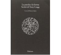 La parola e la forma. Scritti di Tony Cragg - La Spina Elena