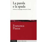 La parola e la spada. Violenza e linguaggio attraverso l'Iliade