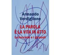La parola è la vita in atto. Le lucciole e i girasoli - Verdiglione Armando