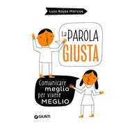 La parola giusta. Comunicare meglio per vivere meglio
