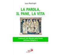 La parola, il pane, la vita. Commenti alla liturgia della parola dell'anno liturgico A