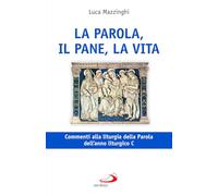 La parola, il pane, la vita. Commenti alla liturgia della Parola dell'anno liturgico C
