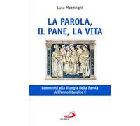 La parola, il pane, la vita. Commenti alla liturgia della Parola dell'anno liturgico C
