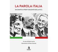La parola Italia. Da Dante ai poeti soldato della R.S.I.. Ediz. illustrata
