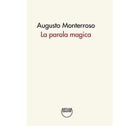La parola magica. Ediz. integrale - Monterroso Augusto