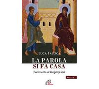 La Parola si fa casa. Commento ai Vangeli festivi. Anno C