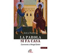 La Parola si fa casa. Commento ai Vangeli festivi. Anno C