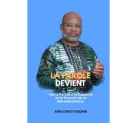 LA PAROLE DEVIENT: Votre Parole a la Capacité et le Pouvoir de se Métamorphoser.
