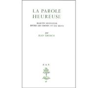 La parole heureuse : Martin Heidegger entre les choses et les mots