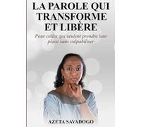 La parole qui transforme et libère: Pour celles qui veulent prendre leur place sans culpabiliser