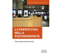 La parrocchia nella postmodernità. Come attraversare la crisi - Villata Giovanni